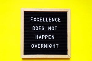 excellence-does-not-happen-overnight